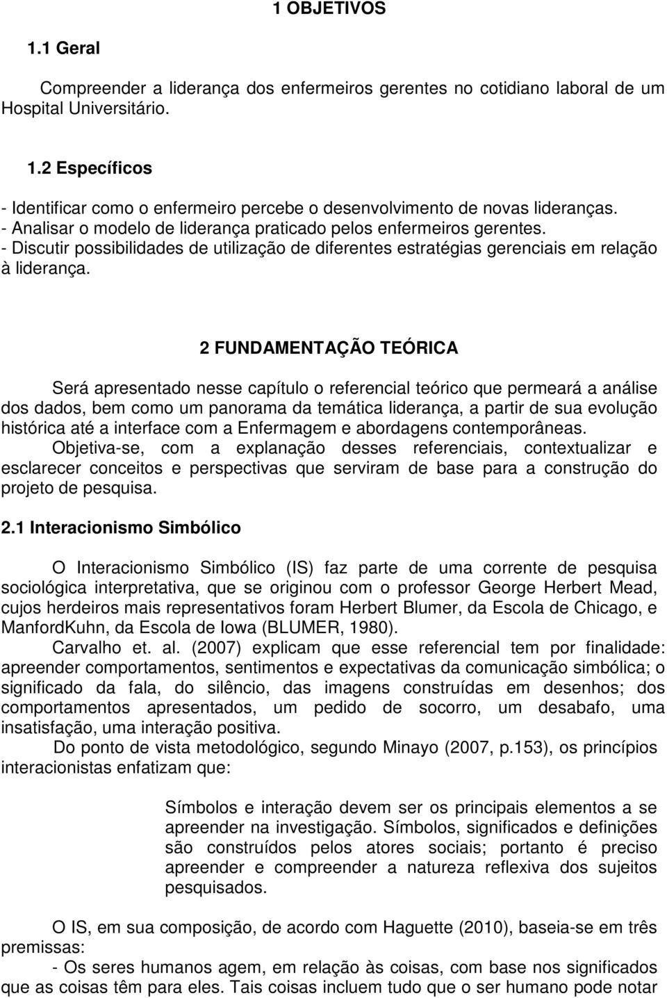 2 FUNDAMENTAÇÃO TEÓRICA Será apresentado nesse capítulo o referencial teórico que permeará a análise dos dados, bem como um panorama da temática liderança, a partir de sua evolução histórica até a