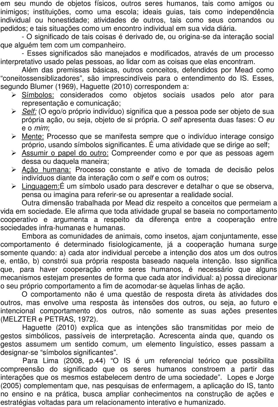 - O significado de tais coisas é derivado de, ou origina-se da interação social que alguém tem com um companheiro.