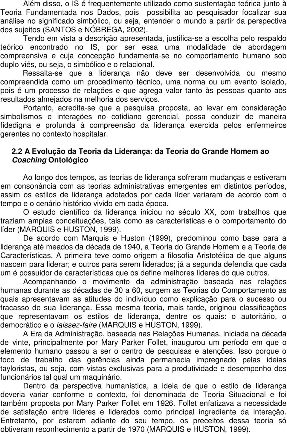 Tendo em vista a descrição apresentada, justifica-se a escolha pelo respaldo teórico encontrado no IS, por ser essa uma modalidade de abordagem compreensiva e cuja concepção fundamenta-se no