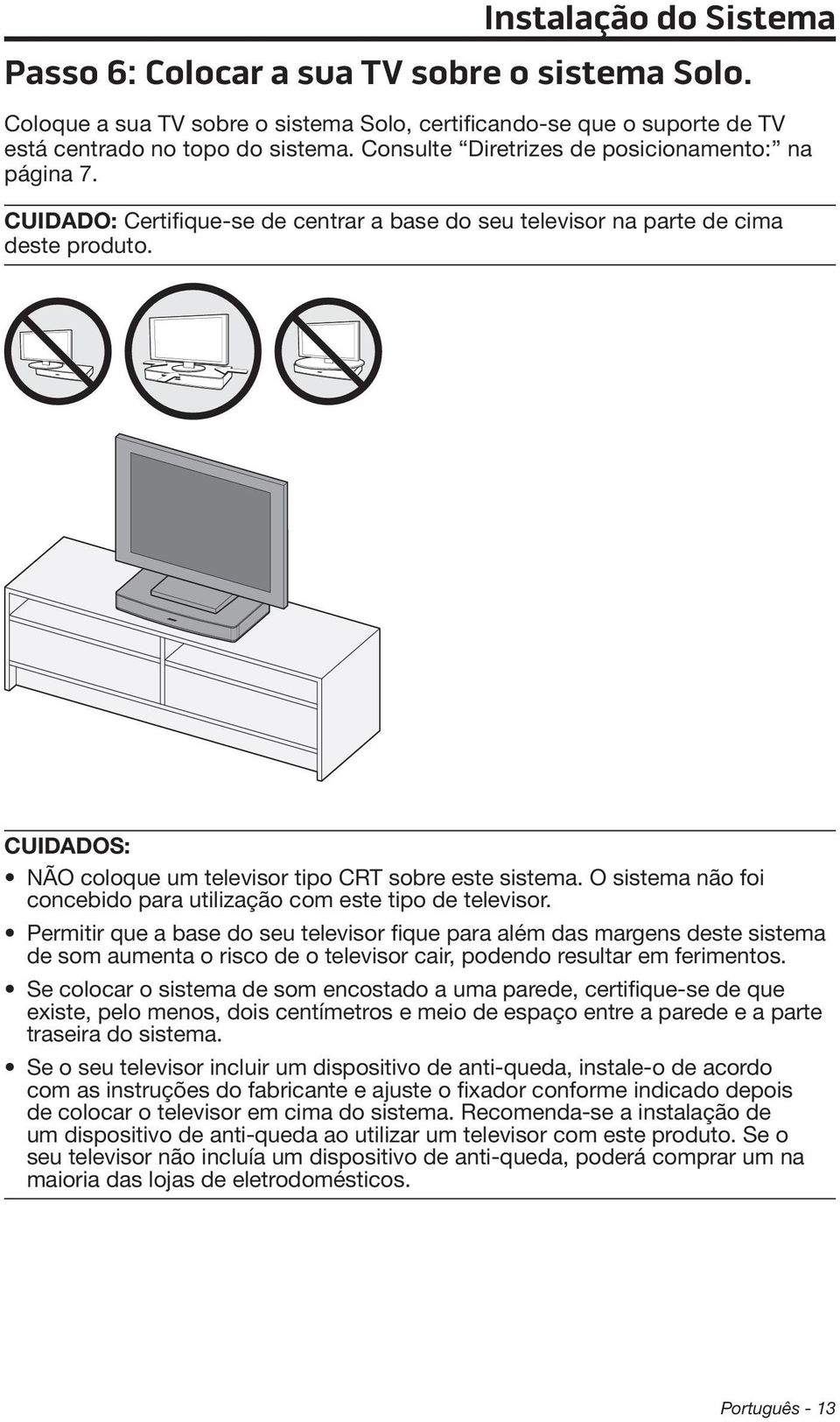 CUIDADOS: NÃO coloque um televisor tipo CRT sobre este sistema. O sistema não foi concebido para utilização com este tipo de televisor.