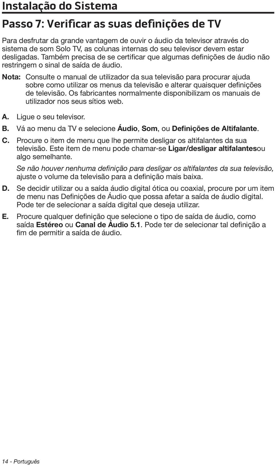 Nota: Consulte o manual de utilizador da sua televisão para procurar ajuda sobre como utilizar os menus da televisão e alterar quaisquer definições de televisão.