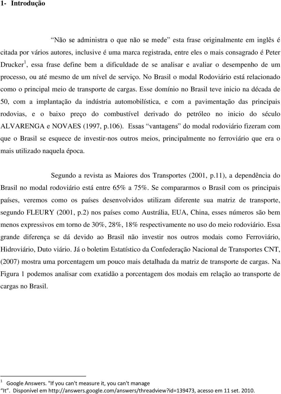 No Brasil o modal Rodoviário está relacionado como o principal meio de transporte de cargas.