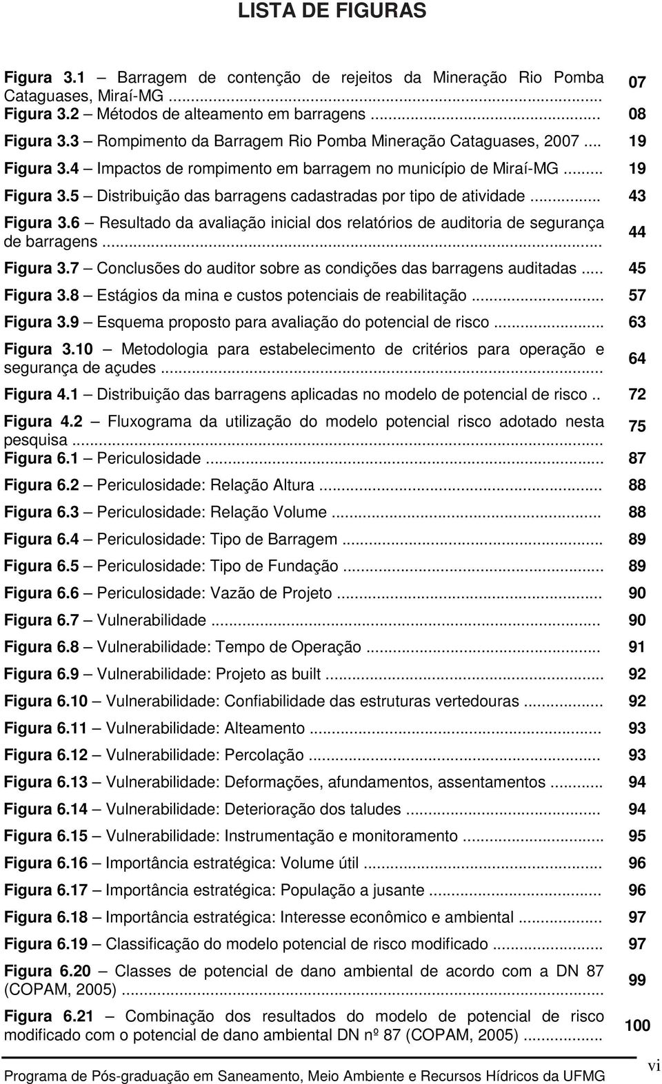 .. 43 Figura 3.6 Resultado da avaliação inicial dos relatórios de auditoria de segurança de barragens... Figura 3.7 Conclusões do auditor sobre as condições das barragens auditadas... 45 Figura 3.