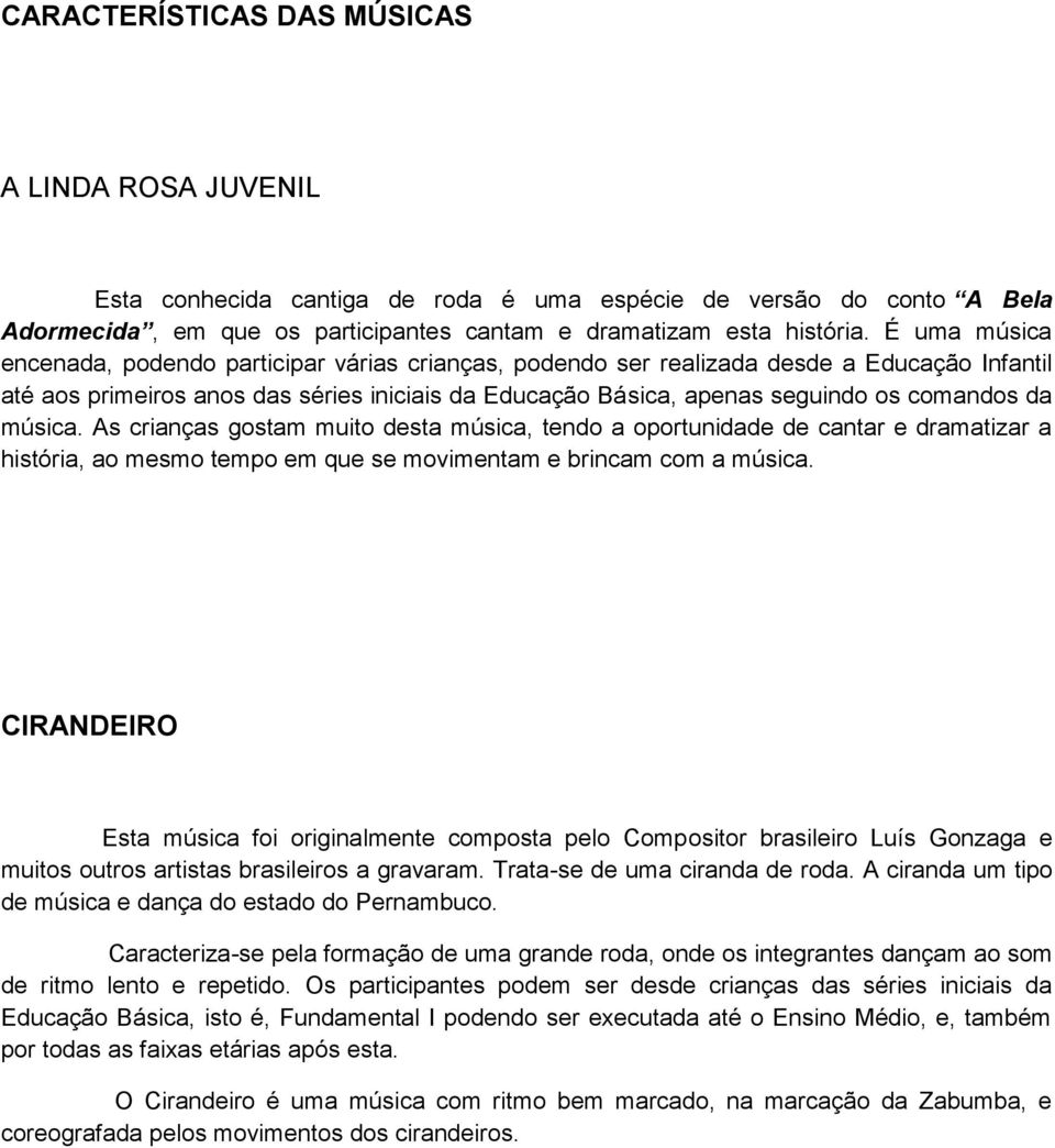 da música. As crianças gostam muito desta música, tendo a oportunidade de cantar e dramatizar a história, ao mesmo tempo em que se movimentam e brincam com a música.