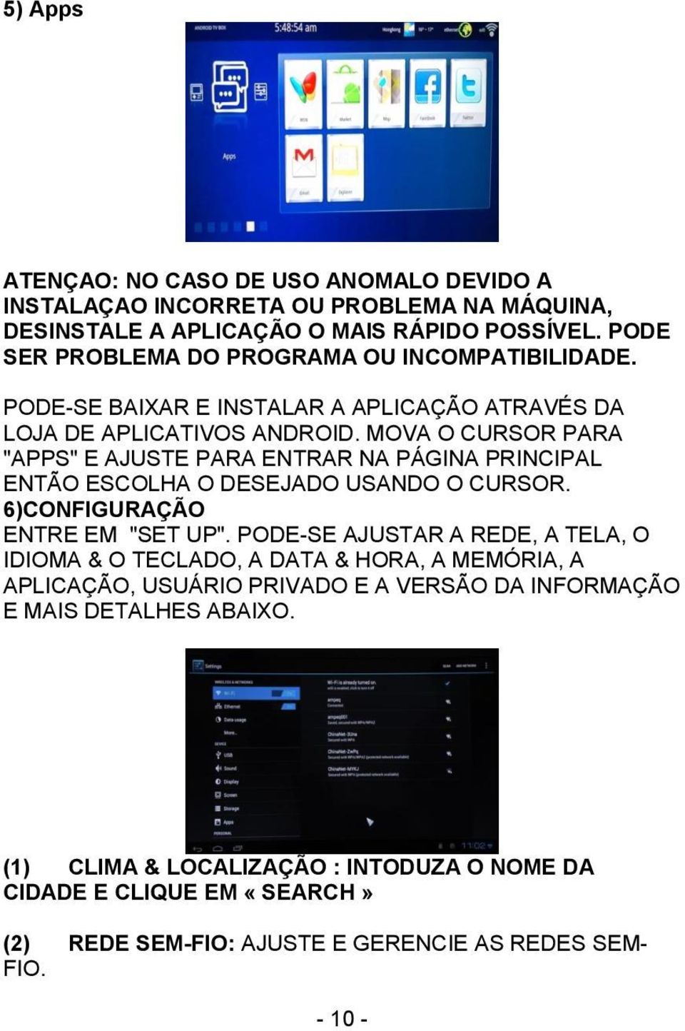 MOVA O CURSOR PARA "APPS" E AJUSTE PARA ENTRAR NA PÁGINA PRINCIPAL ENTÃO ESCOLHA O DESEJADO USANDO O CURSOR. 6)CONFIGURAÇÃO ENTRE EM "SET UP".