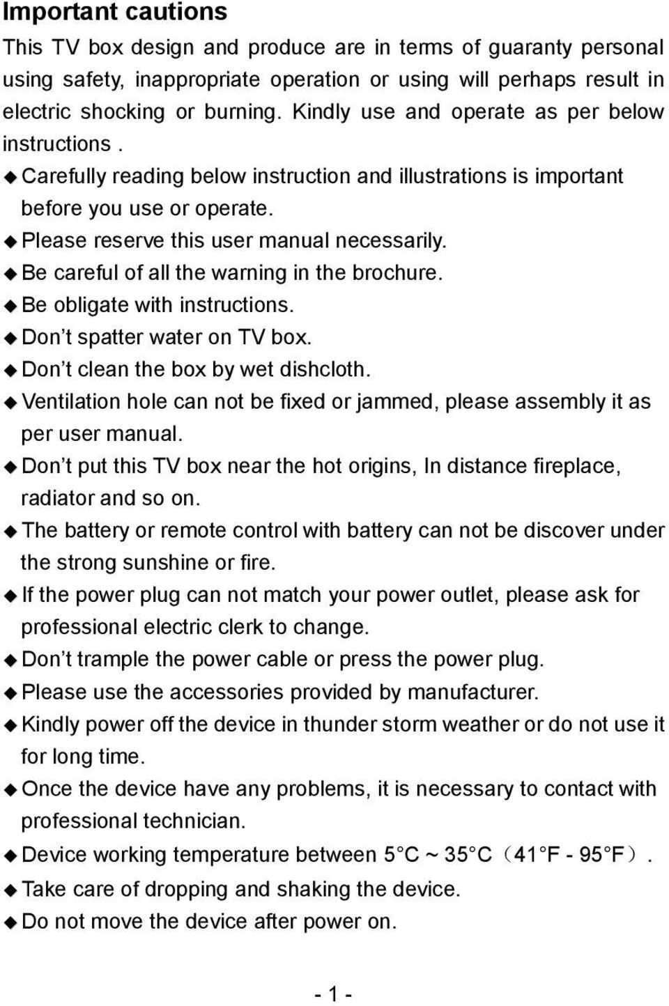 Be careful of all the warning in the brochure. Be obligate with instructions. Don t spatter water on TV box. Don t clean the box by wet dishcloth.