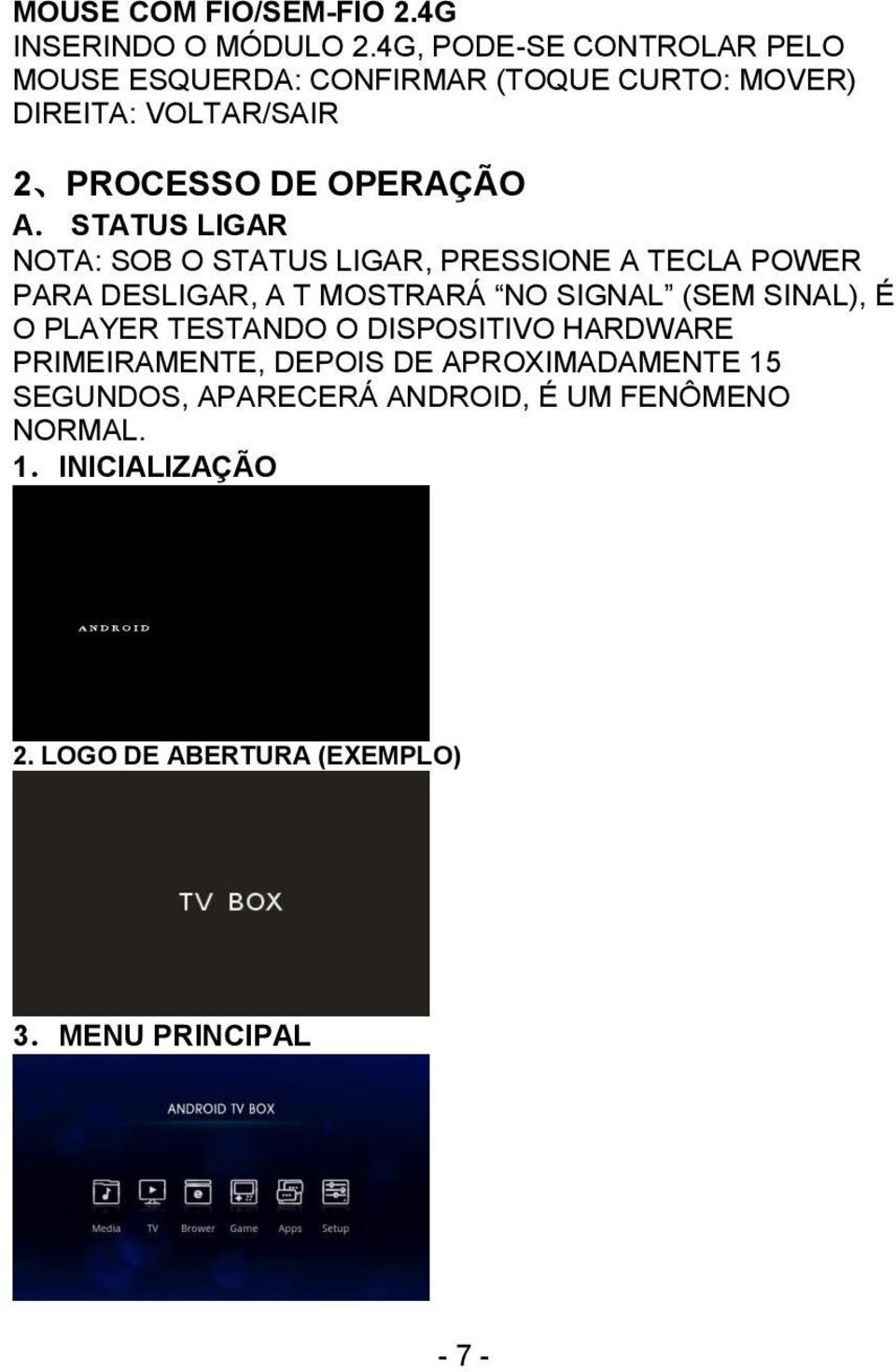 STATUS LIGAR NOTA: SOB O STATUS LIGAR, PRESSIONE A TECLA POWER PARA DESLIGAR, A T MOSTRARÁ NO SIGNAL (SEM SINAL), É O