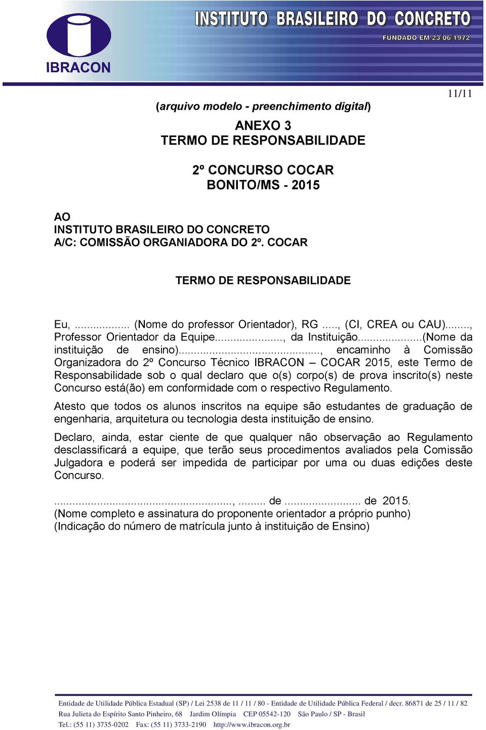 .., encaminho à Comissão Organizadora do 2º Concurso Técnico IBRACON COCAR 2015, este Termo de Responsabilidade sob o qual declaro que o(s) corpo(s) de prova inscrito(s) neste Concurso está(ão) em