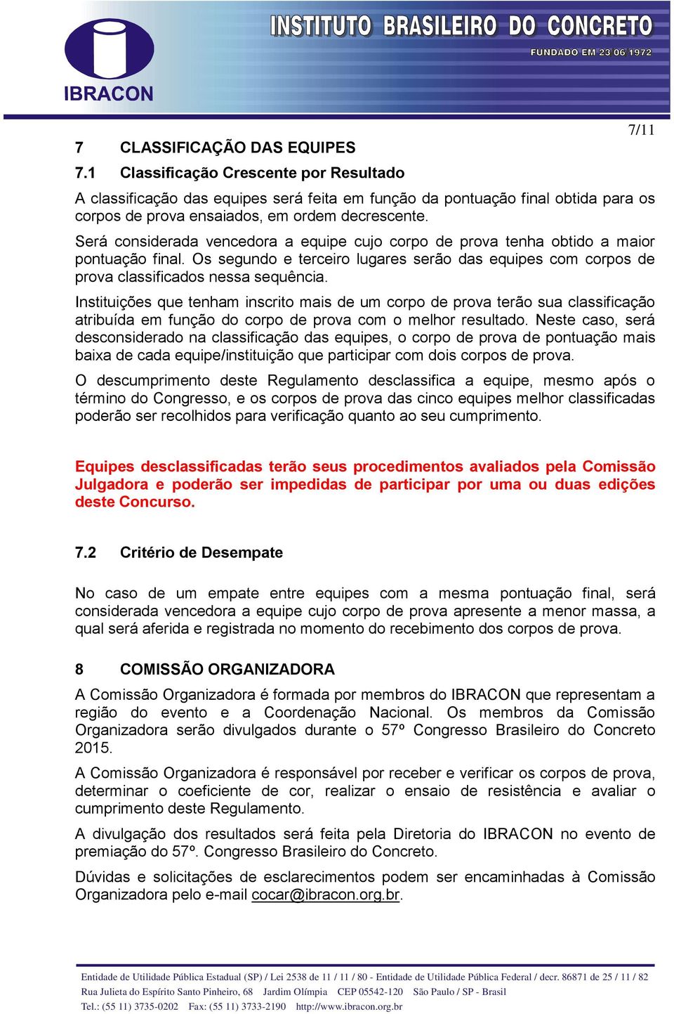 Será considerada vencedora a equipe cujo corpo de prova tenha obtido a maior pontuação final. Os segundo e terceiro lugares serão das equipes com corpos de prova classificados nessa sequência.