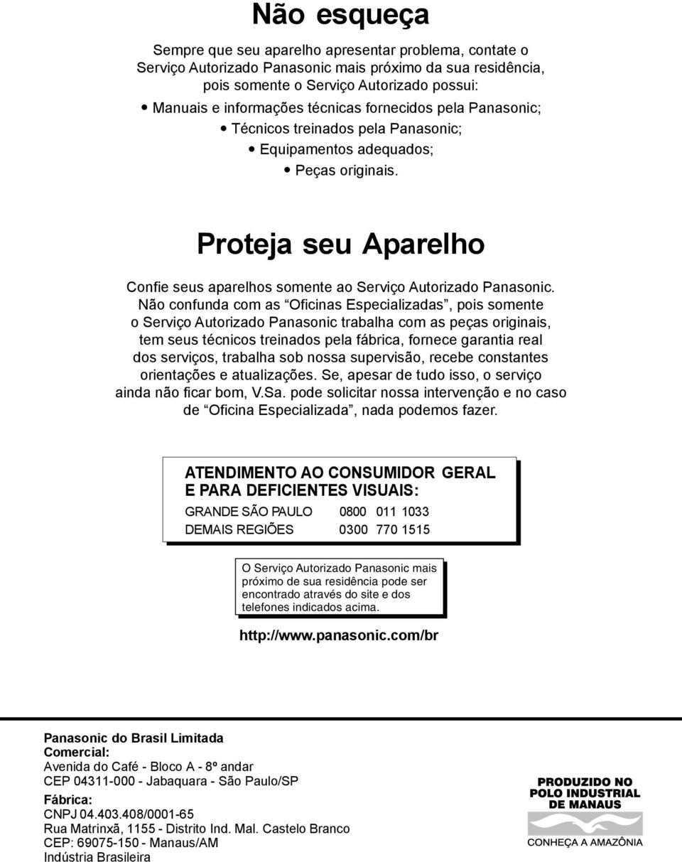 Não confunda com as Oficinas Especializadas, pois somente o Serviço Autorizado Panasonic trabalha com as peças originais, tem seus técnicos treinados pela fábrica, fornece garantia real dos serviços,