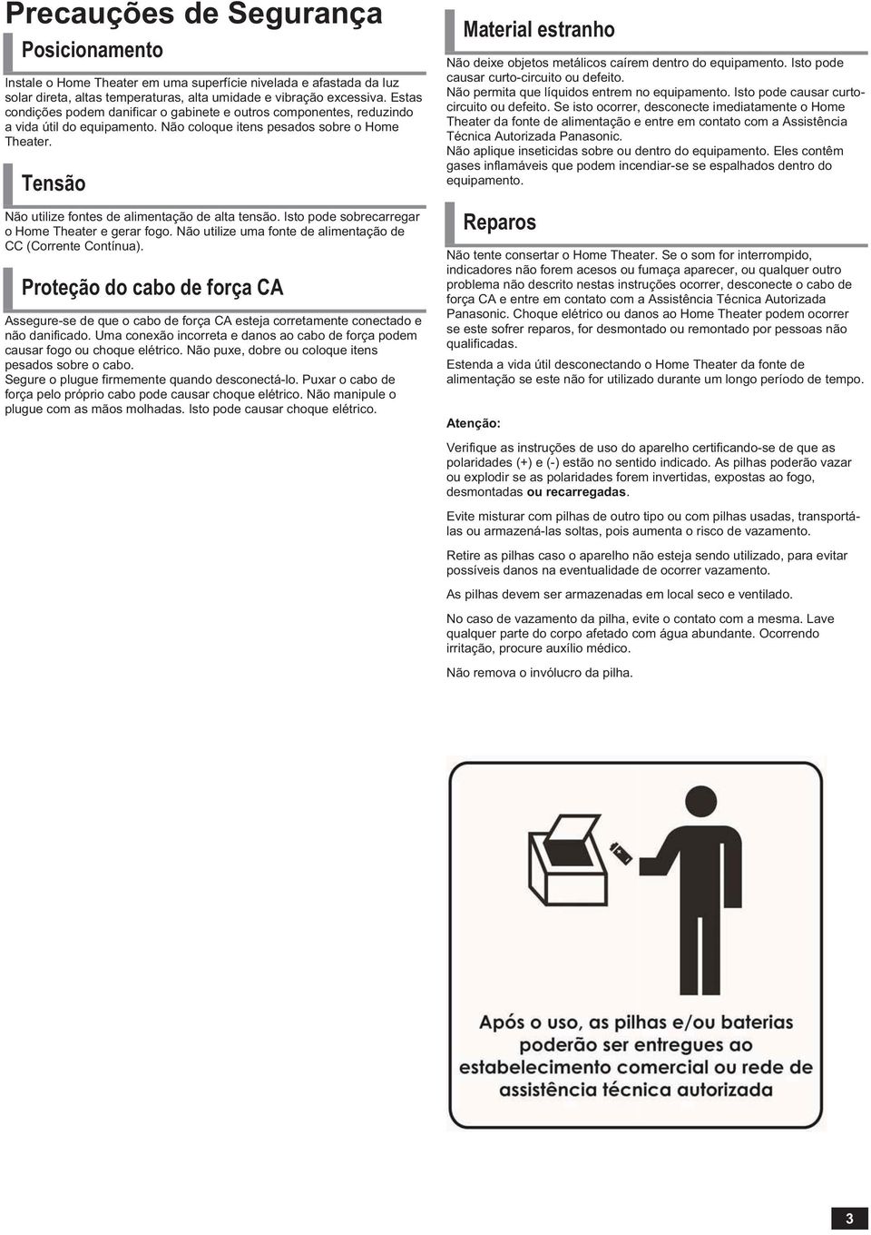 Tensão Não utilize fontes de alimentação de alta tensão. Isto pode sobrecarregar o Home Theater e gerar fogo. Não utilize uma fonte de alimentação de CC (Corrente Contínua).