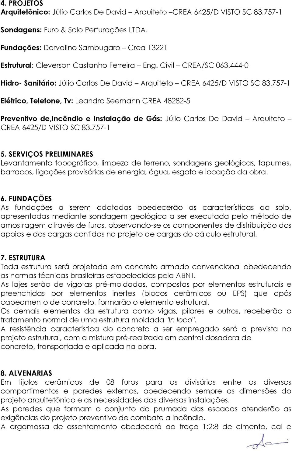 757-1 Elétrico, Telefone, Tv: Leandro Seemann CREA 48282-5 Preventivo de,incêndio e Instalação de Gás: Júlio Carlos De David Arquiteto CREA 6425/D VISTO SC 83.757-1 5.