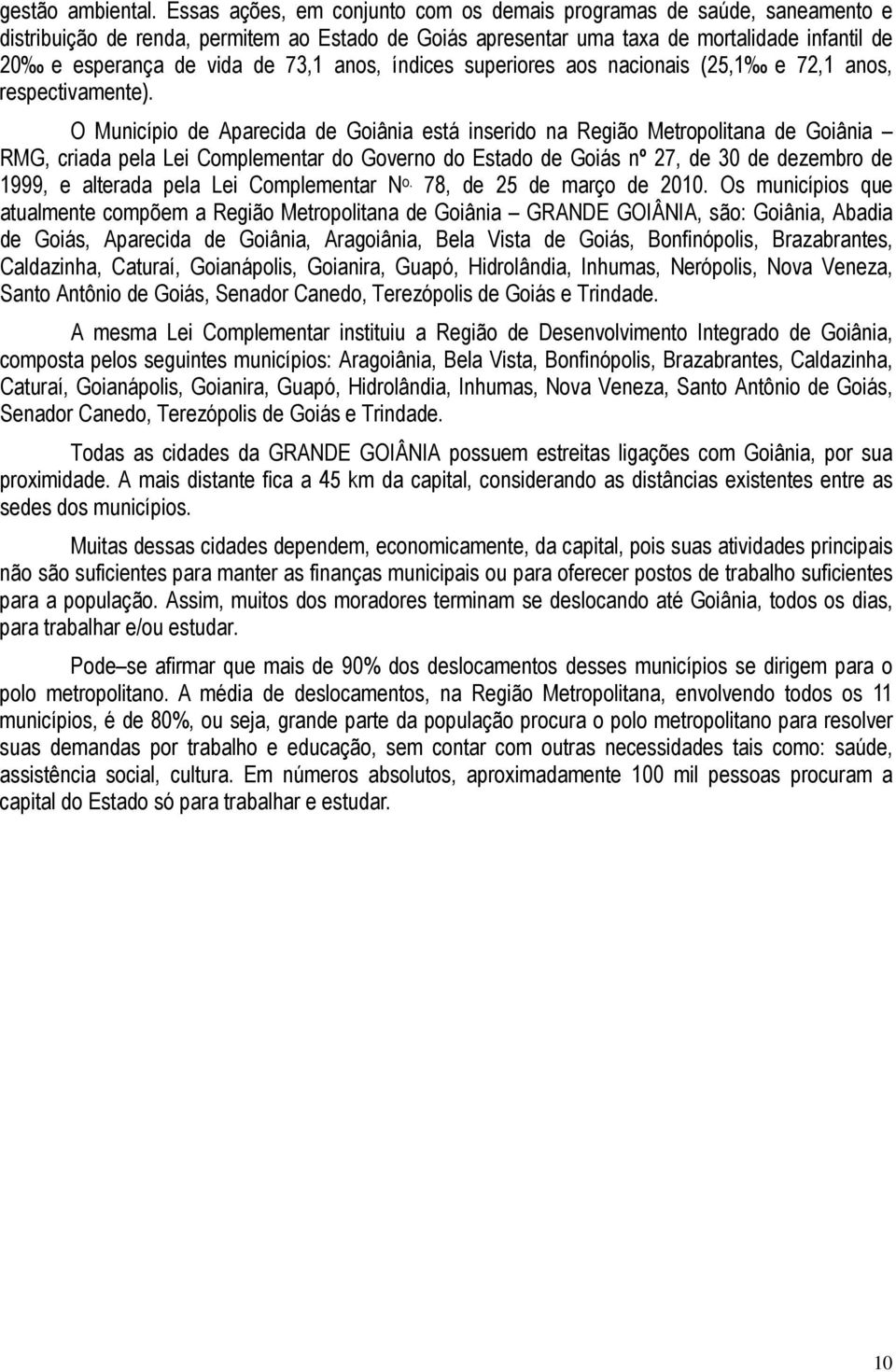 73,1 anos, índices superiores aos nacionais (25,1 e 72,1 anos, respectivamente).