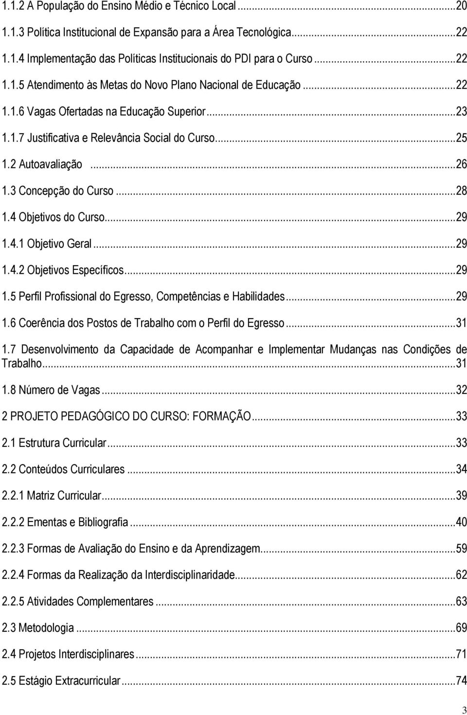 .. 26 1.3 Concepção do Curso... 28 1.4 Objetivos do Curso... 29 1.4.1 Objetivo Geral... 29 1.4.2 Objetivos Específicos... 29 1.5 Perfil Profissional do Egresso, Competências e Habilidades... 29 1.6 Coerência dos Postos de Trabalho com o Perfil do Egresso.