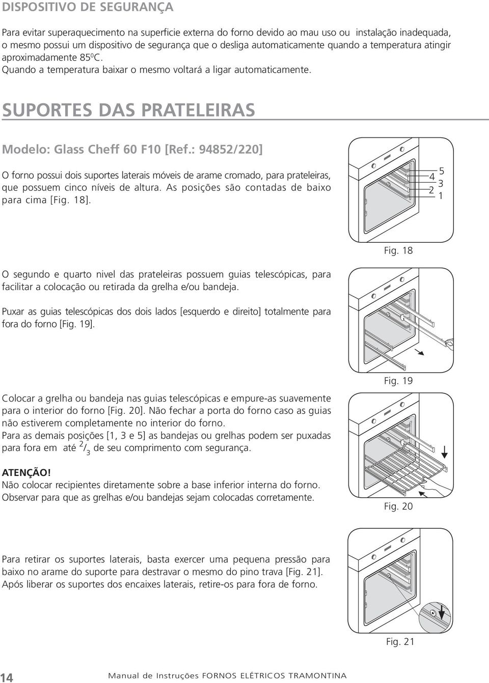 : 94852/220] O forno possui dois suportes laterais móveis de arame cromado, para prateleiras, que possuem cinco níveis de altura. As posições são contadas de baixo para cima [Fig. 18]. 4 5 2 3 1 Fig.