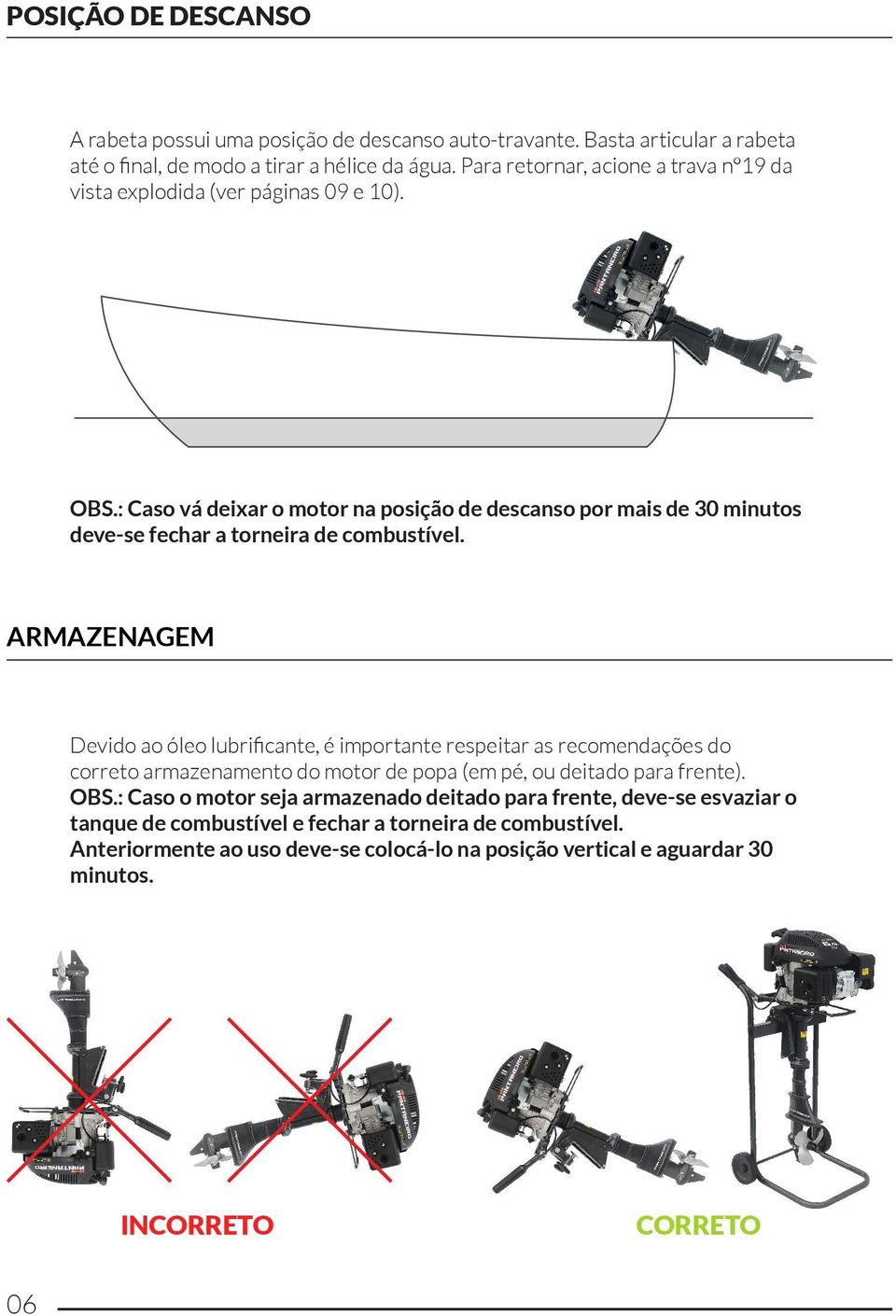 : Caso vá deixar o motor na posição de descanso por mais de 30 minutos deve-se fechar a torneira de combustível.