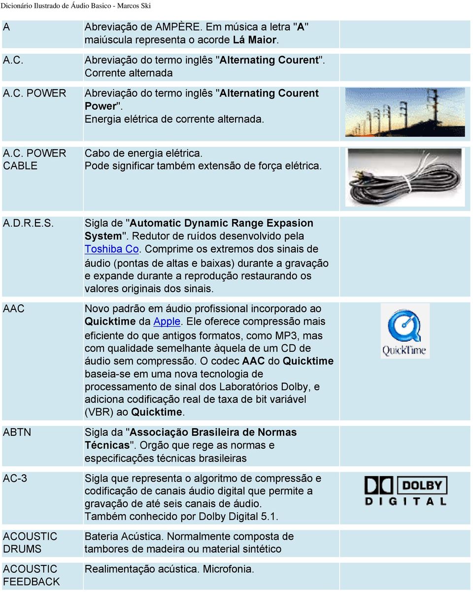 Pode significar também extensão de força elétrica. A.D.R.E.S. AAC ABTN AC-3 ACOUSTIC DRUMS ACOUSTIC FEEDBACK Sigla de "Automatic Dynamic Range Expasion System".