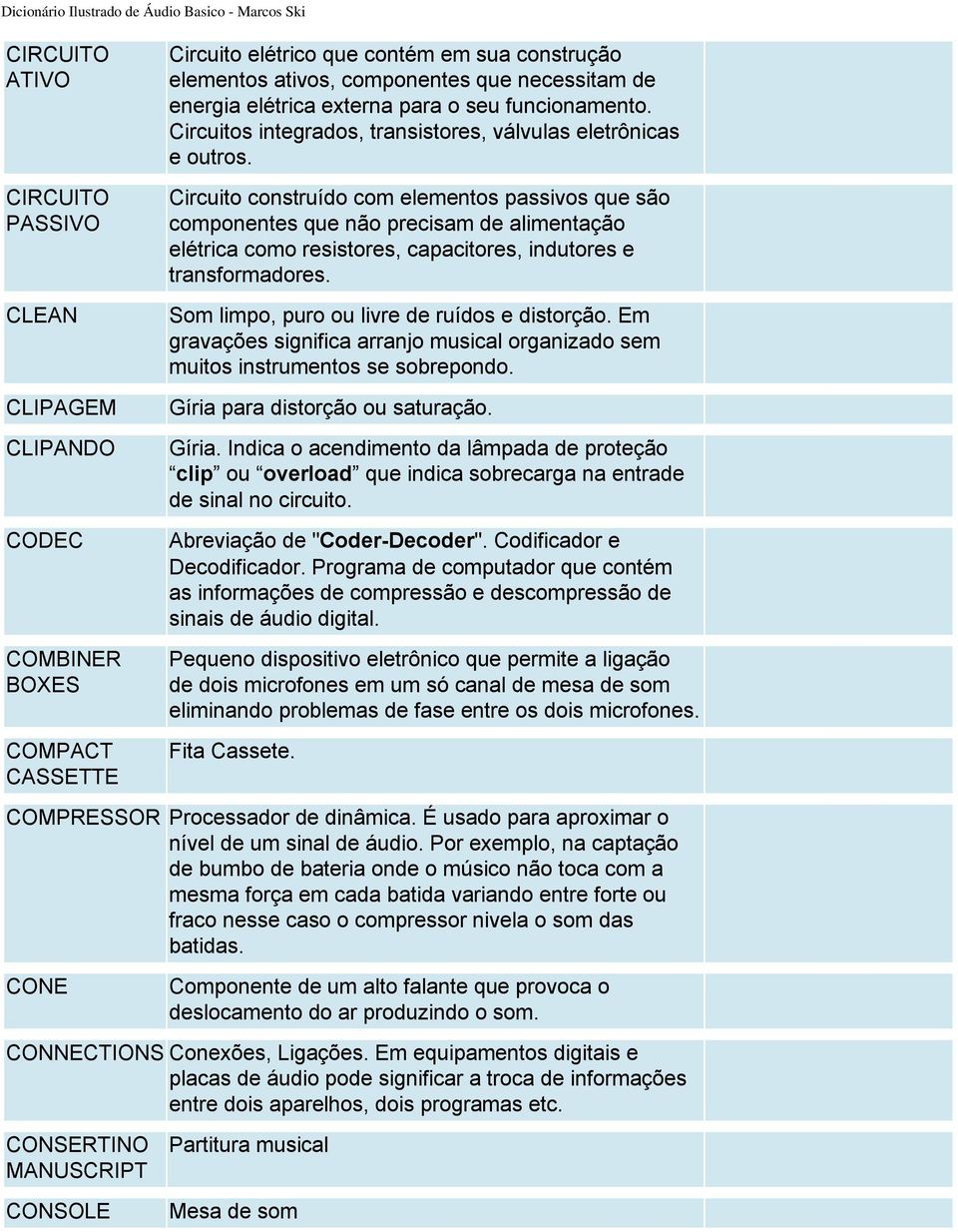 CIRCUITO PASSIVO CLEAN Circuito construído com elementos passivos que são componentes que não precisam de alimentação elétrica como resistores, capacitores, indutores e transformadores.