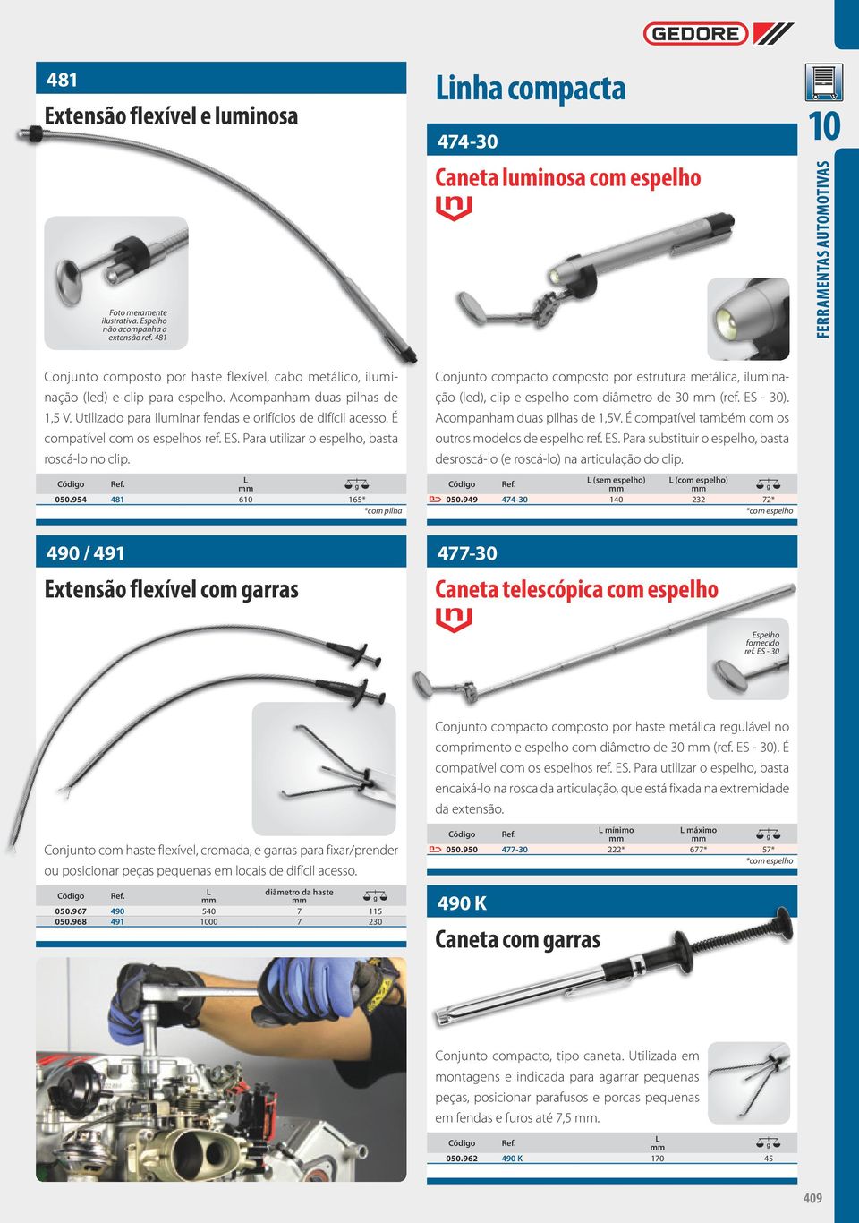 Utilizado para iluminar fendas e orifícios de difícil acesso. É compatível com os espelhos ref. ES. Para utilizar o espelho, basta roscá-lo no clip. / 050.