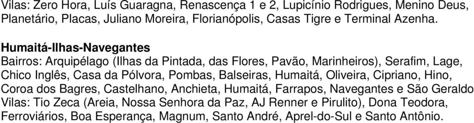 Humaitá-Ilhas-Navegantes Bairros: Arquipélago (Ilhas da Pintada, das Flores, Pavão, Marinheiros), Serafim, Lage, Chico Inglês, Casa da Pólvora, Pombas,