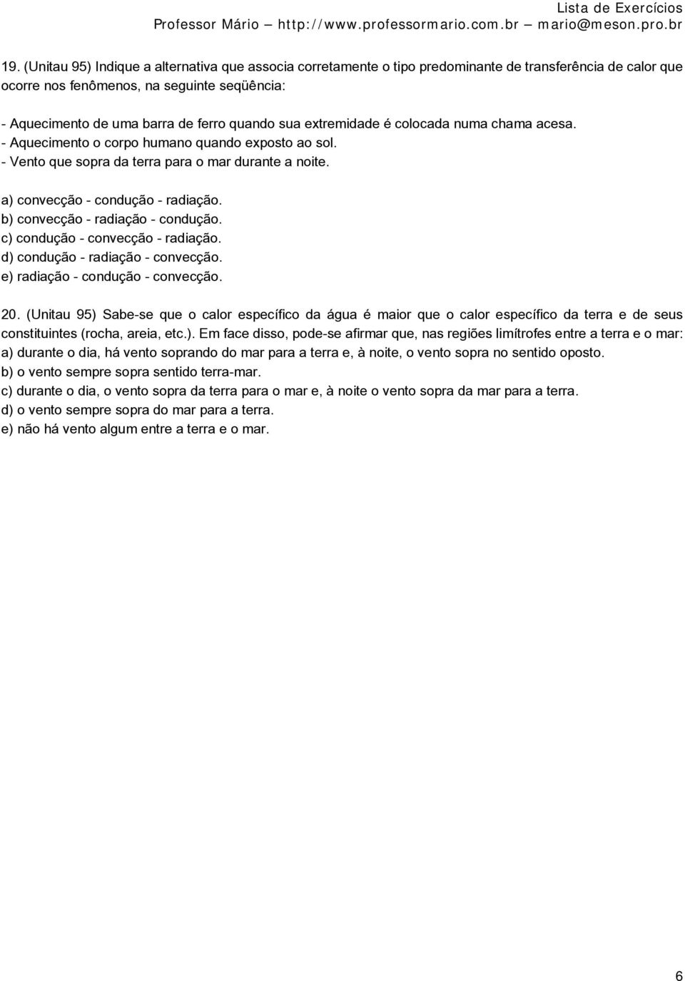 b) convecção - radiação - condução. c) condução - convecção - radiação. d) condução - radiação - convecção. e) radiação - condução - convecção. 20.