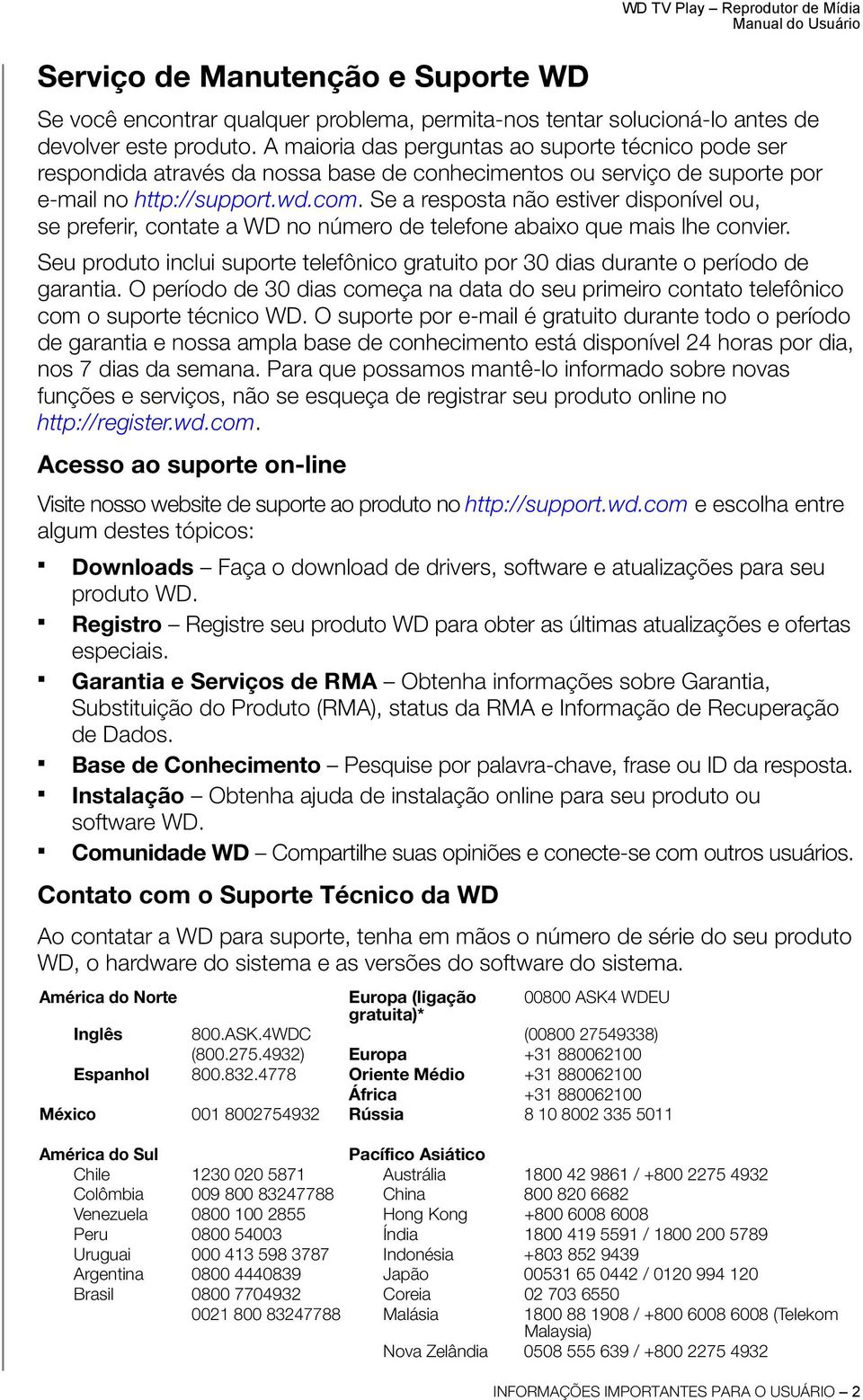 Se a resposta não estiver disponível ou, se preferir, contate a WD no número de telefone abaixo que mais lhe convier.