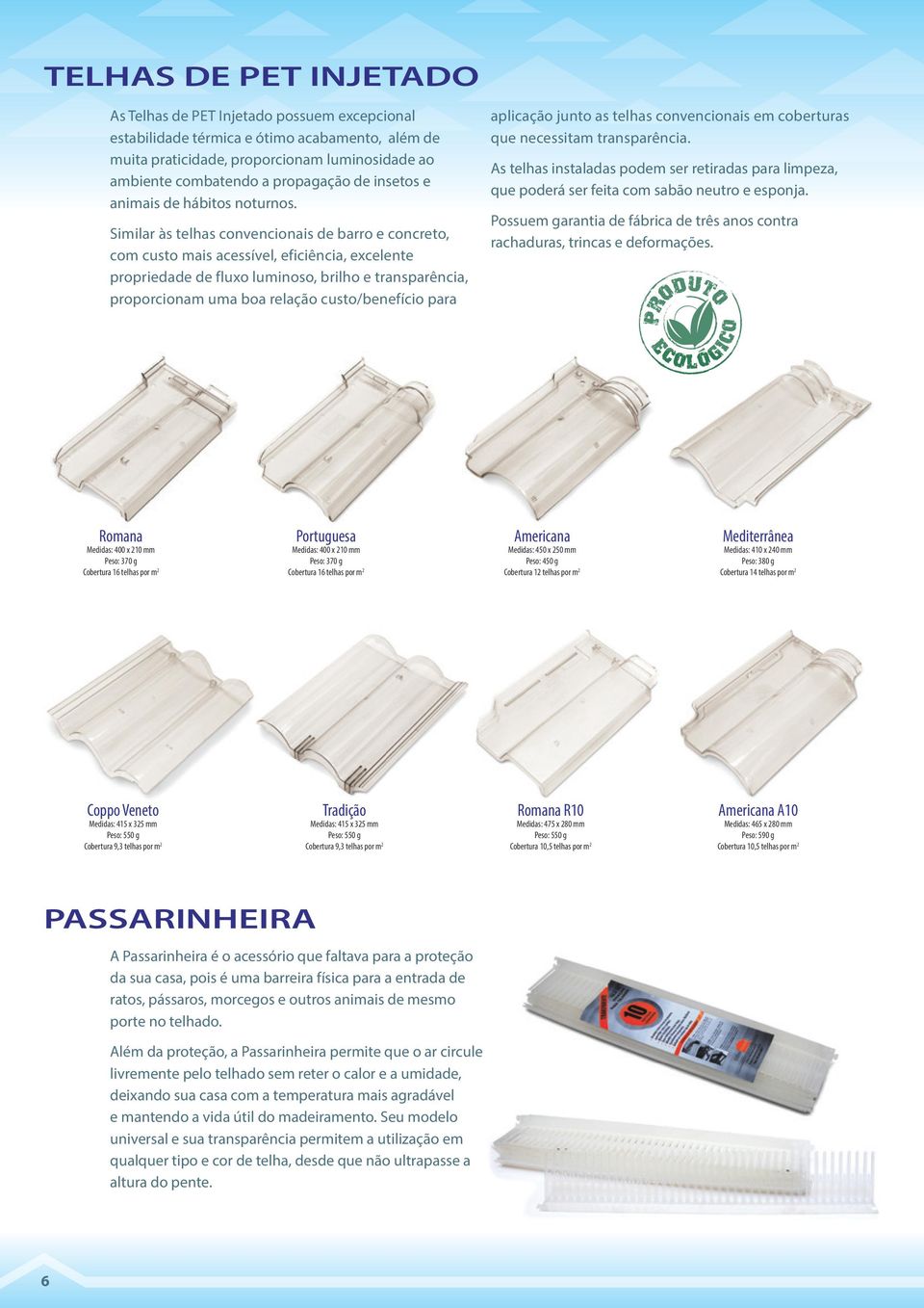 Similar às telhas convencionais de barro e concreto, com custo mais acessível, eficiência, excelente propriedade de fluxo luminoso, brilho e transparência, proporcionam uma boa relação