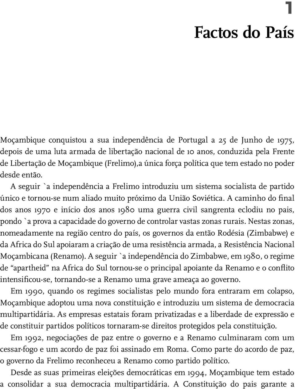 A seguir `a independência a Frelimo introduziu um sistema socialista de partido único e tornou-se num aliado muito próximo da União Soviética.