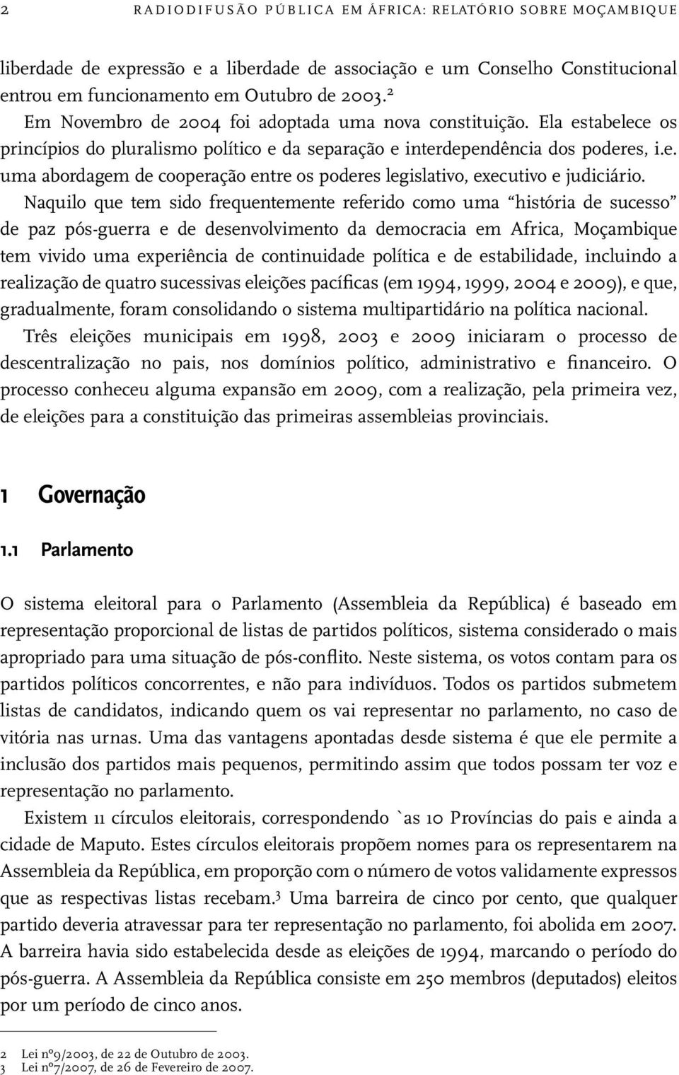 Naquilo que tem sido frequentemente referido como uma história de sucesso de paz pós-guerra e de desenvolvimento da democracia em Africa, Moçambique tem vivido uma experiência de continuidade