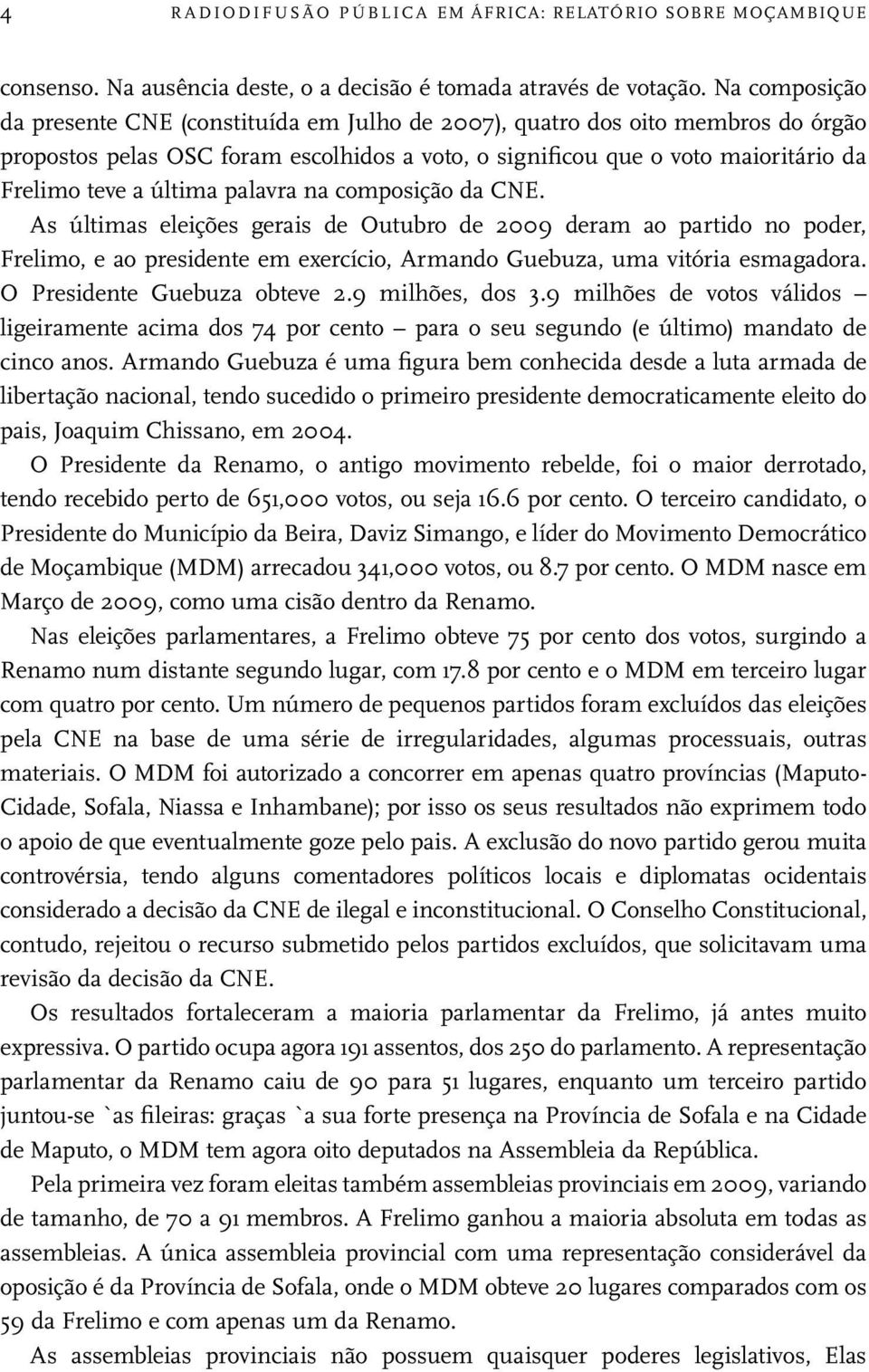 última palavra na composição da CNE. As últimas eleições gerais de Outubro de 2009 deram ao partido no poder, Frelimo, e ao presidente em exercício, Armando Guebuza, uma vitória esmagadora.