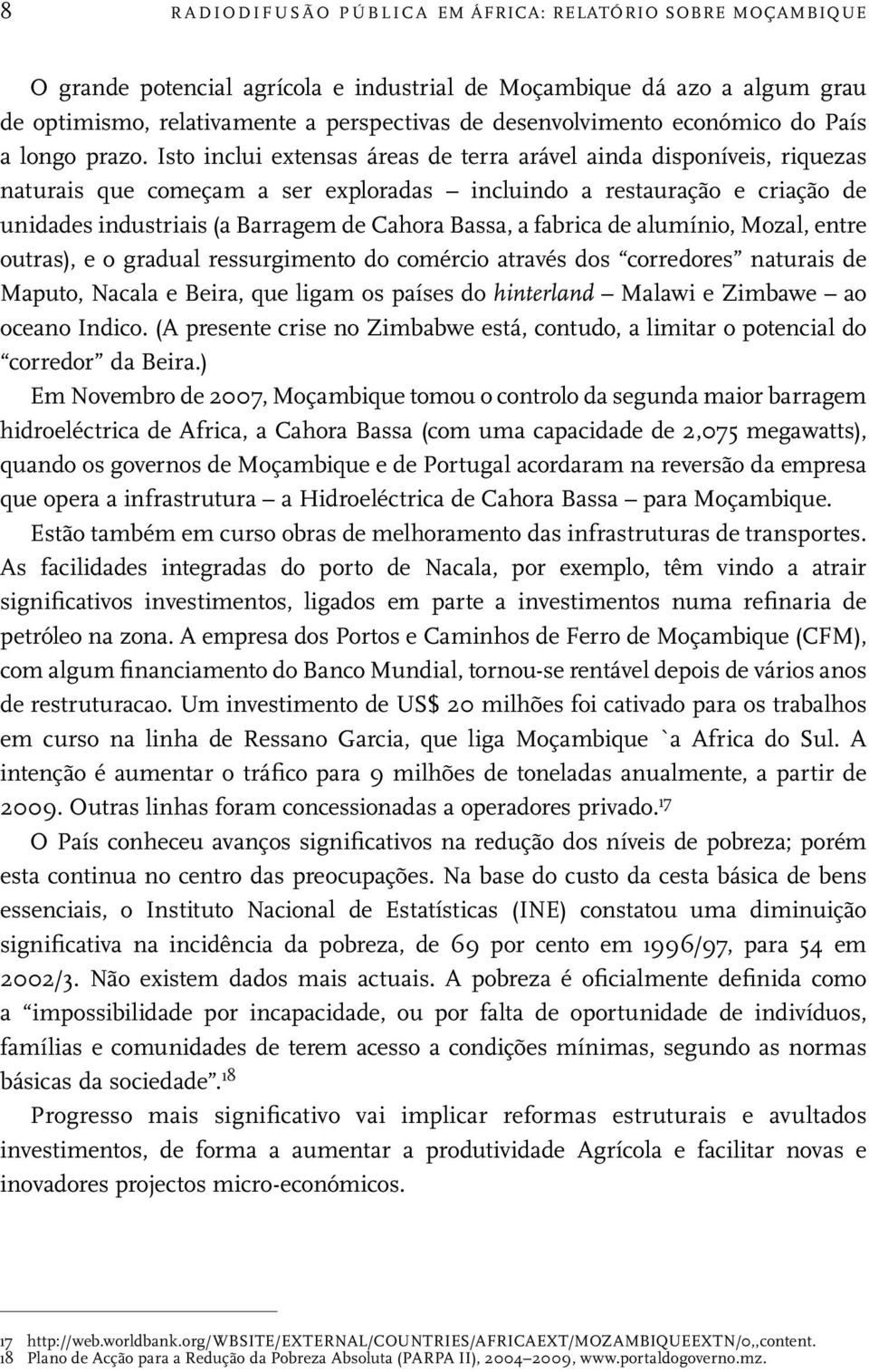 Isto inclui extensas áreas de terra arável ainda disponíveis, riquezas naturais que começam a ser exploradas incluindo a restauração e criação de unidades industriais (a Barragem de Cahora Bassa, a