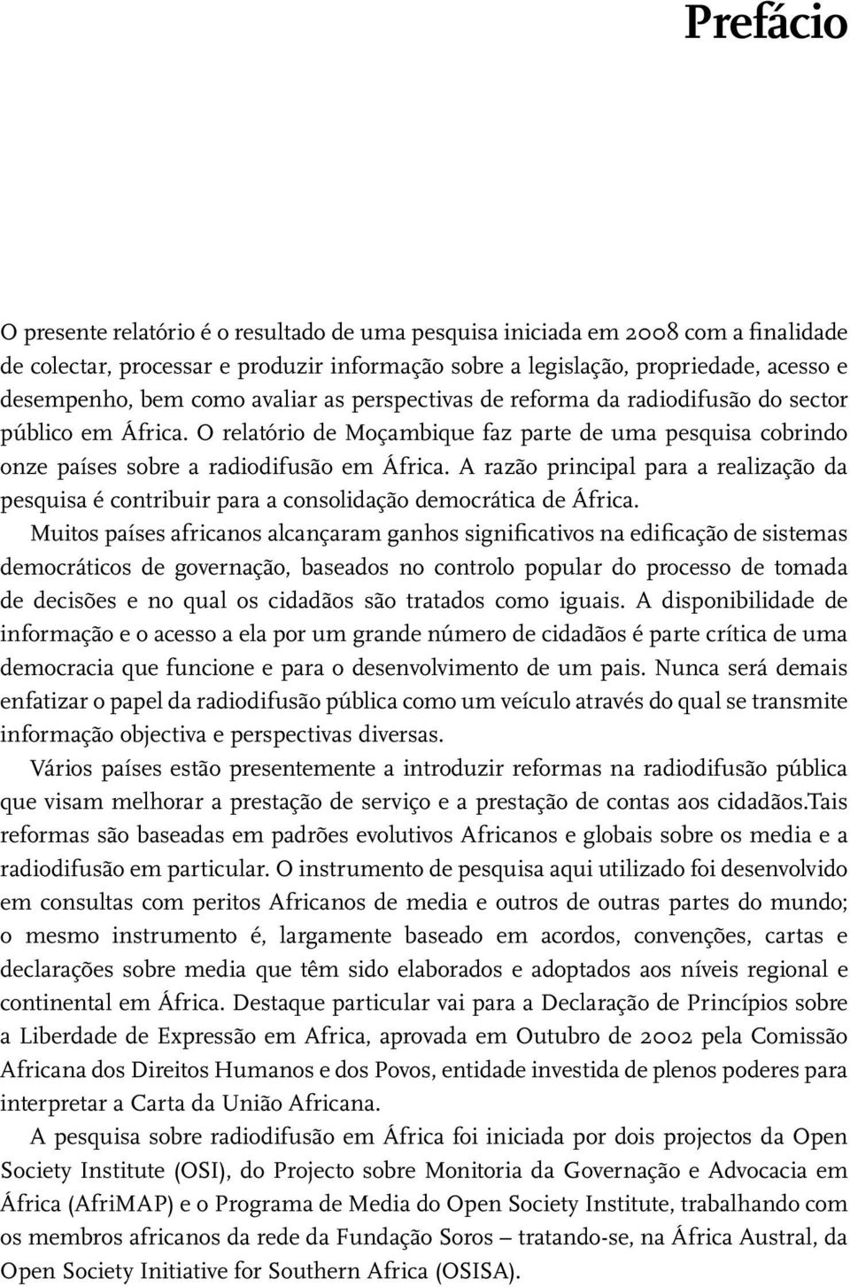 A razão principal para a realização da pesquisa é contribuir para a consolidação democrática de África.