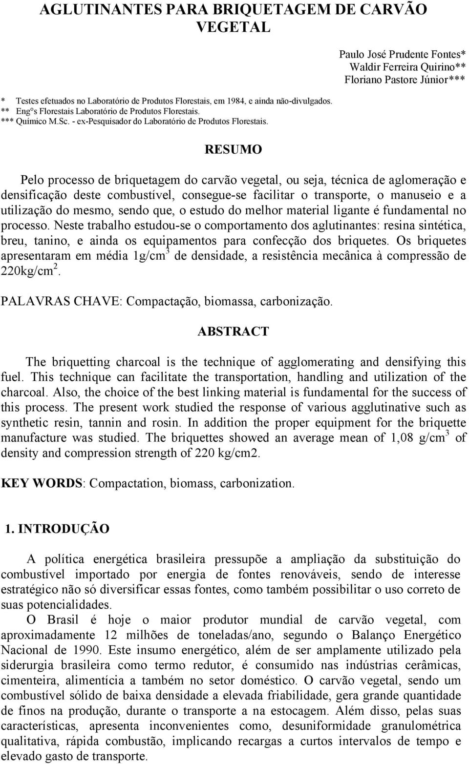 RESUMO Paulo José Prudente Fontes* Waldir Ferreira Quirino** Floriano Pastore Júnior*** Pelo processo de briquetagem do carvão vegetal, ou seja, técnica de aglomeração e densificação deste