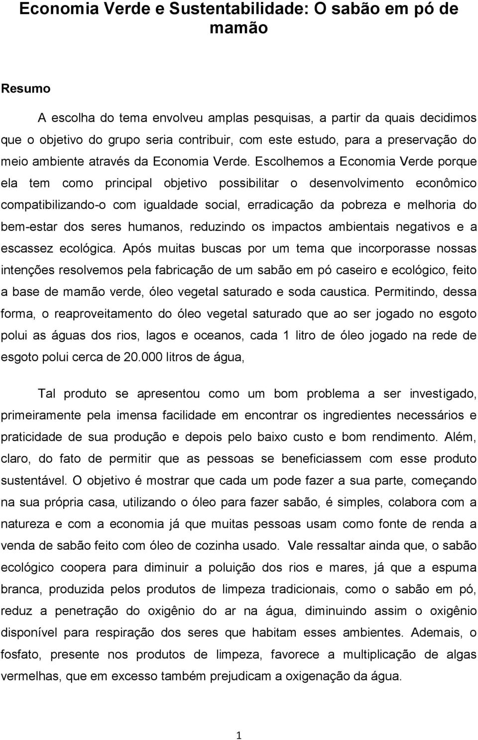 Escolhemos a Economia Verde porque ela tem como principal objetivo possibilitar o desenvolvimento econômico compatibilizando-o com igualdade social, erradicação da pobreza e melhoria do bem-estar dos