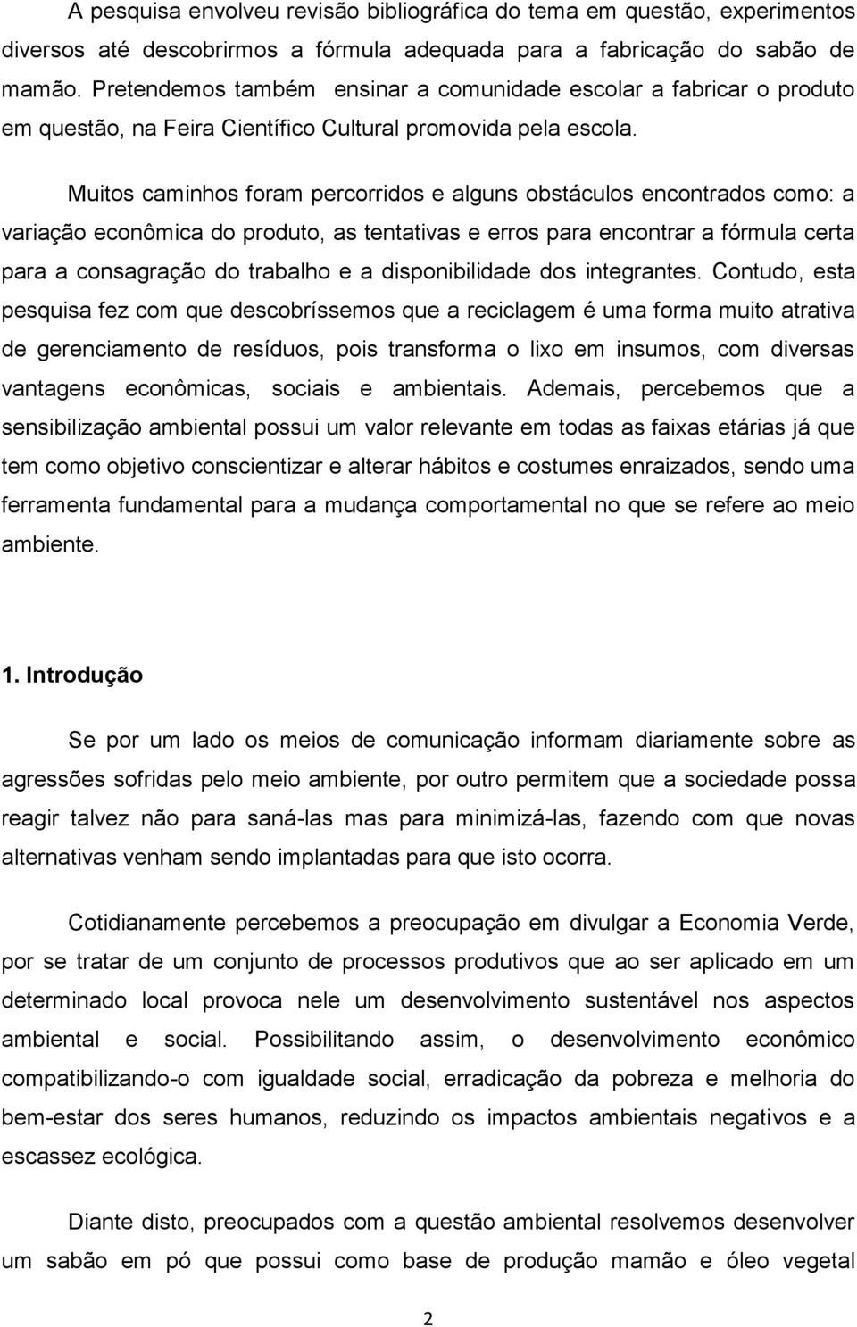 Muitos caminhos foram percorridos e alguns obstáculos encontrados como: a variação econômica do produto, as tentativas e erros para encontrar a fórmula certa para a consagração do trabalho e a