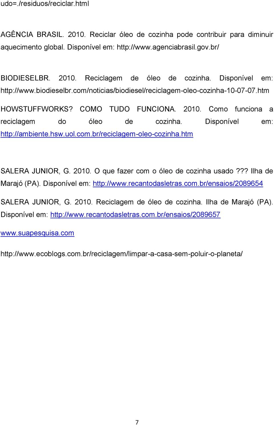 Disponível em: http://ambiente.hsw.uol.com.br/reciclagem-oleo-cozinha.htm SALERA JUNIOR, G. 2010. O que fazer com o óleo de cozinha usado??? Ilha de Marajó (PA). Disponível em: http://www.