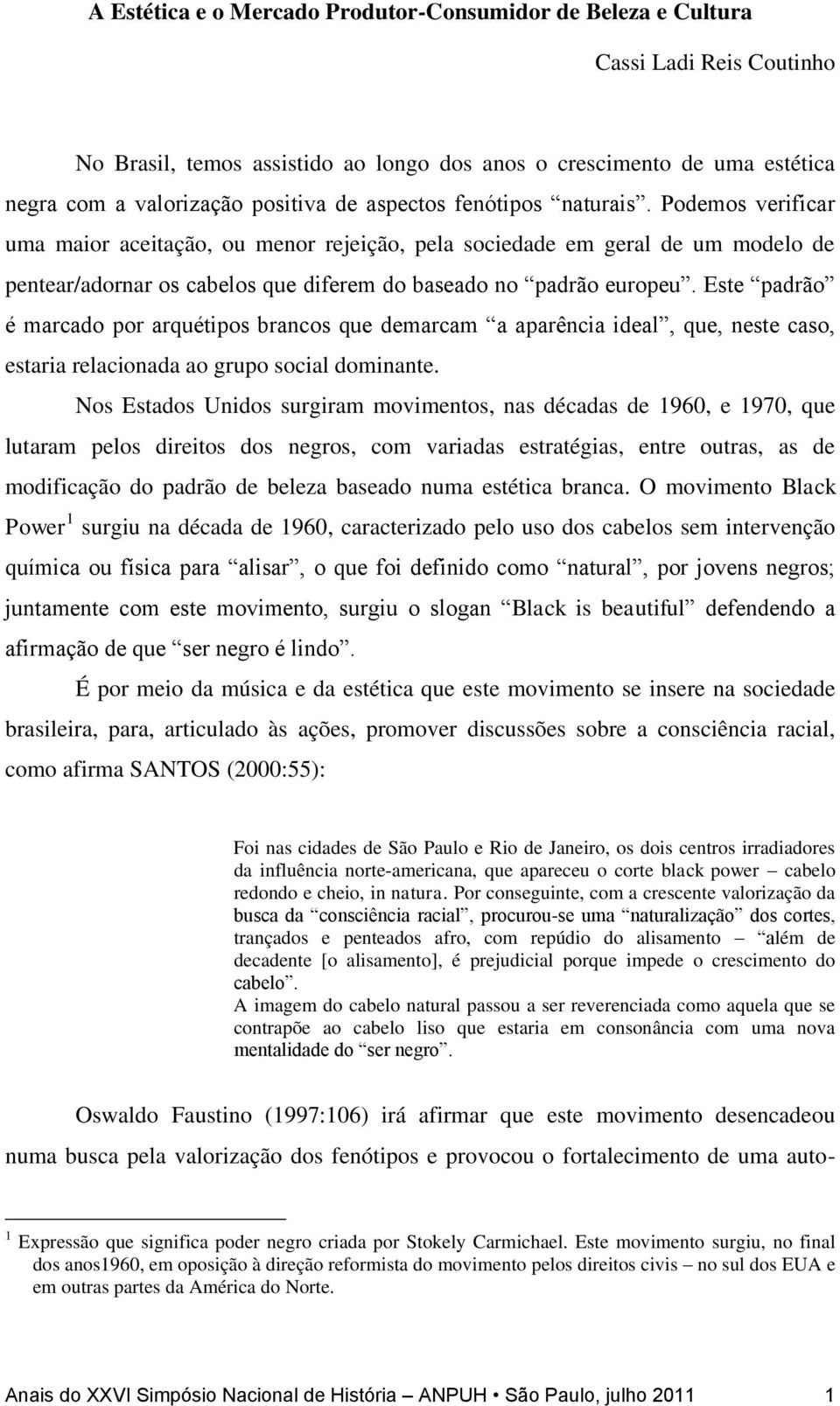 Este padrão é marcado por arquétipos brancos que demarcam a aparência ideal, que, neste caso, estaria relacionada ao grupo social dominante.