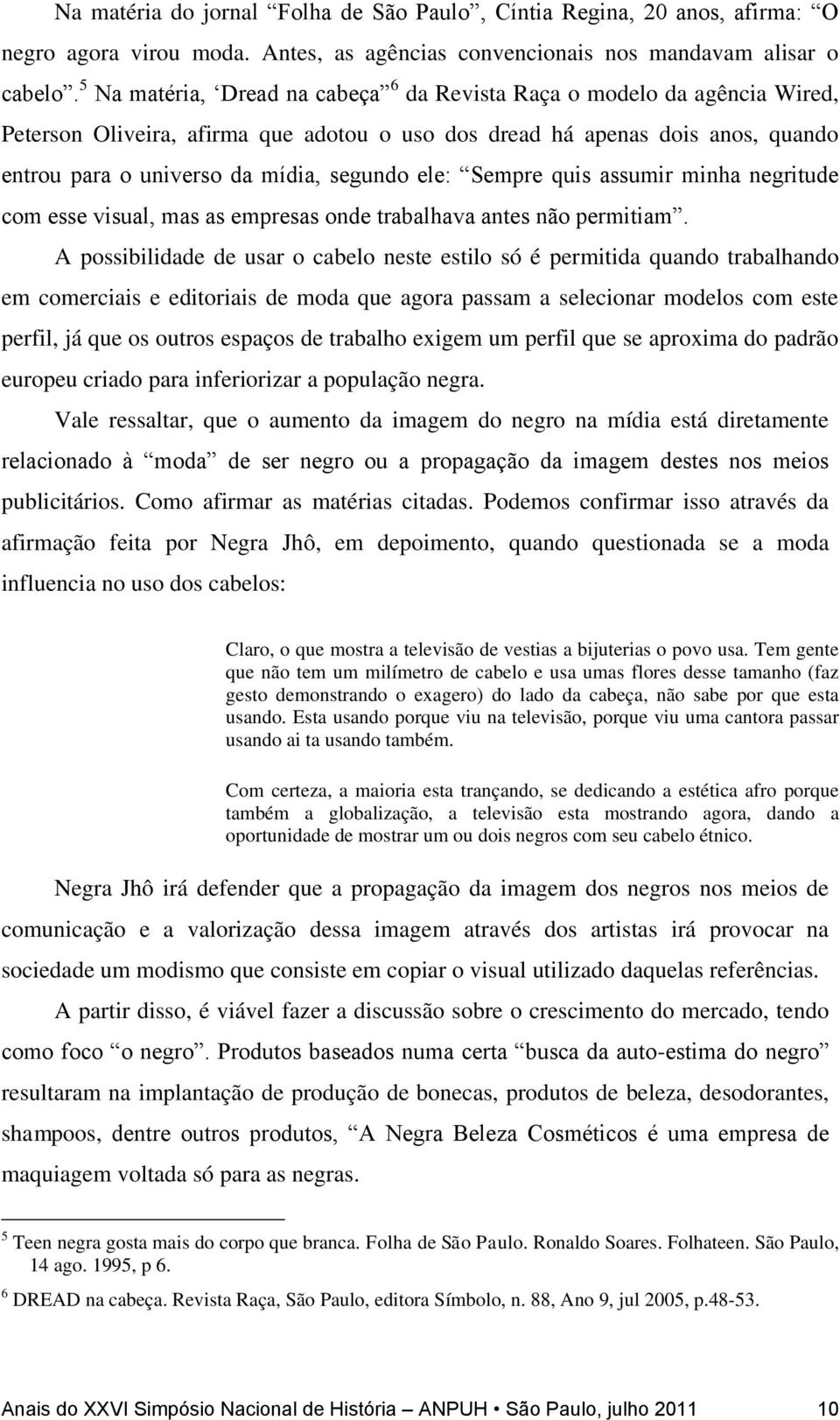 ele: Sempre quis assumir minha negritude com esse visual, mas as empresas onde trabalhava antes não permitiam.