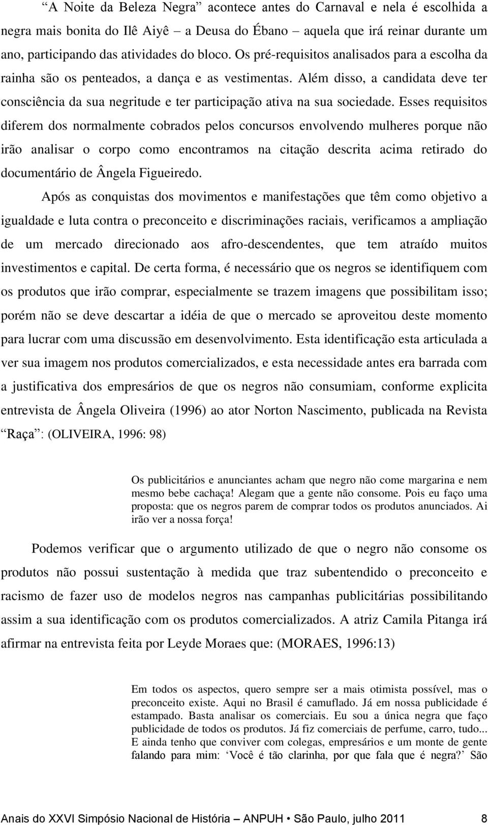 Além disso, a candidata deve ter consciência da sua negritude e ter participação ativa na sua sociedade.