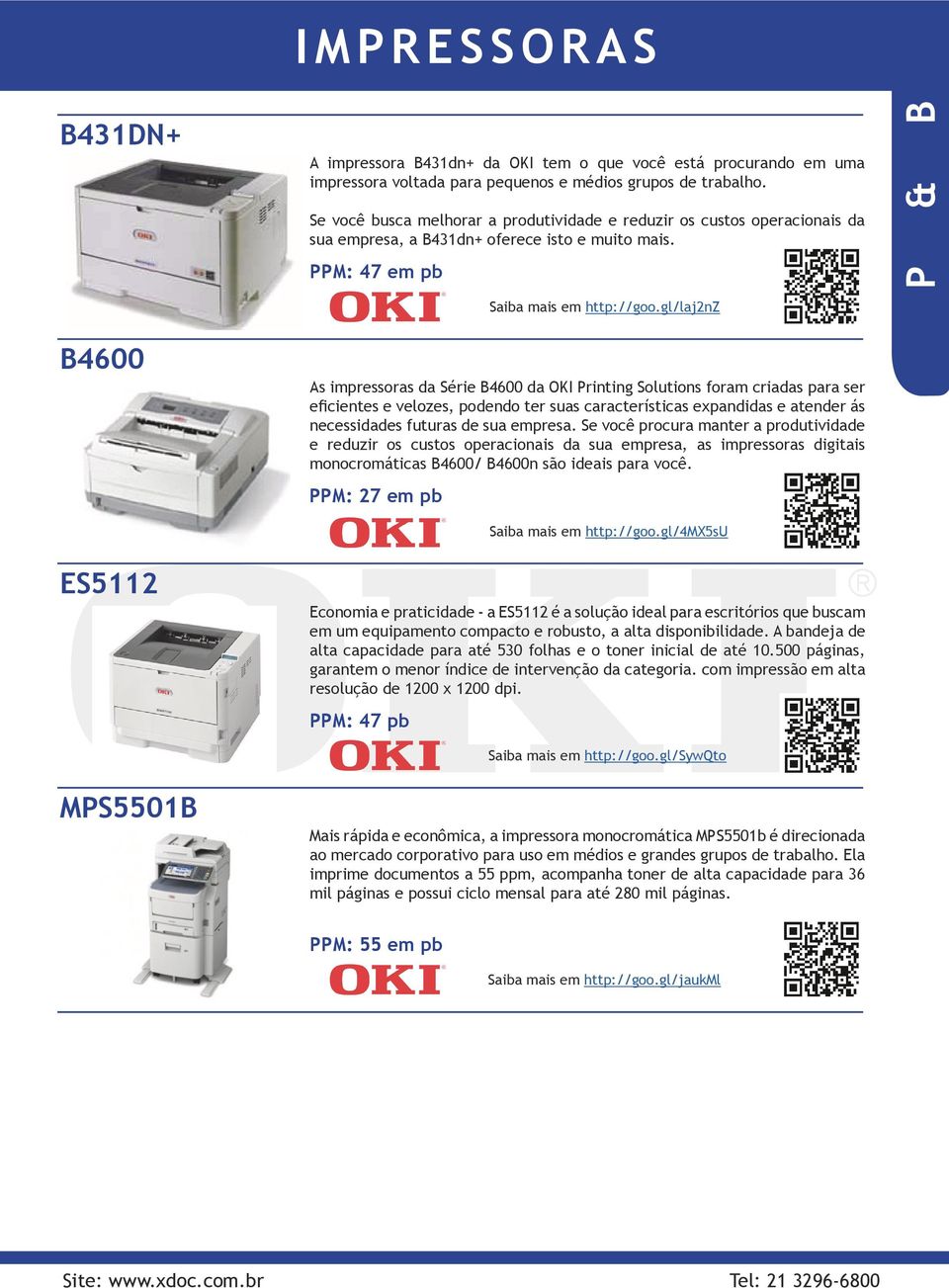 gl/laj2nz B4600 As impressoras da Série B4600 da OKI Printing Solutions foram criadas para ser eficientes e velozes, podendo ter suas características expandidas e atender ás necessidades futuras de