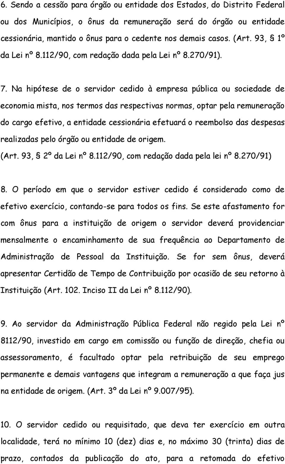 Na hipótese de o servidor cedido à empresa pública ou sociedade de economia mista, nos termos das respectivas normas, optar pela remuneração do cargo efetivo, a entidade cessionária efetuará o