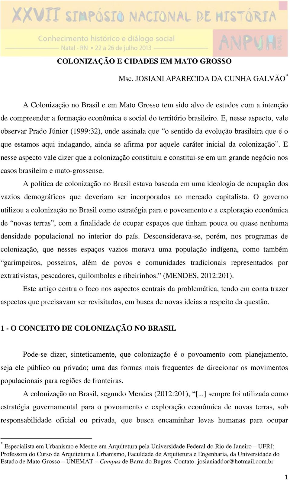 E, nesse aspecto, vale observar Prado Júnior (1999:32), onde assinala que o sentido da evolução brasileira que é o que estamos aqui indagando, ainda se afirma por aquele caráter inicial da