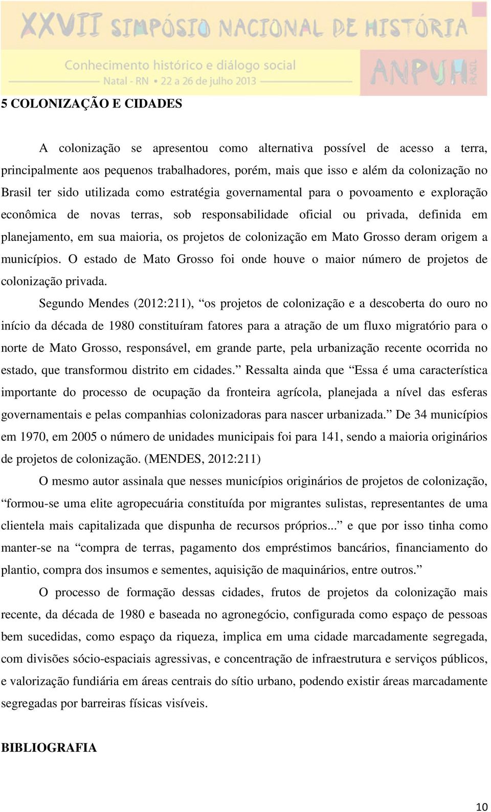 de colonização em Mato Grosso deram origem a municípios. O estado de Mato Grosso foi onde houve o maior número de projetos de colonização privada.