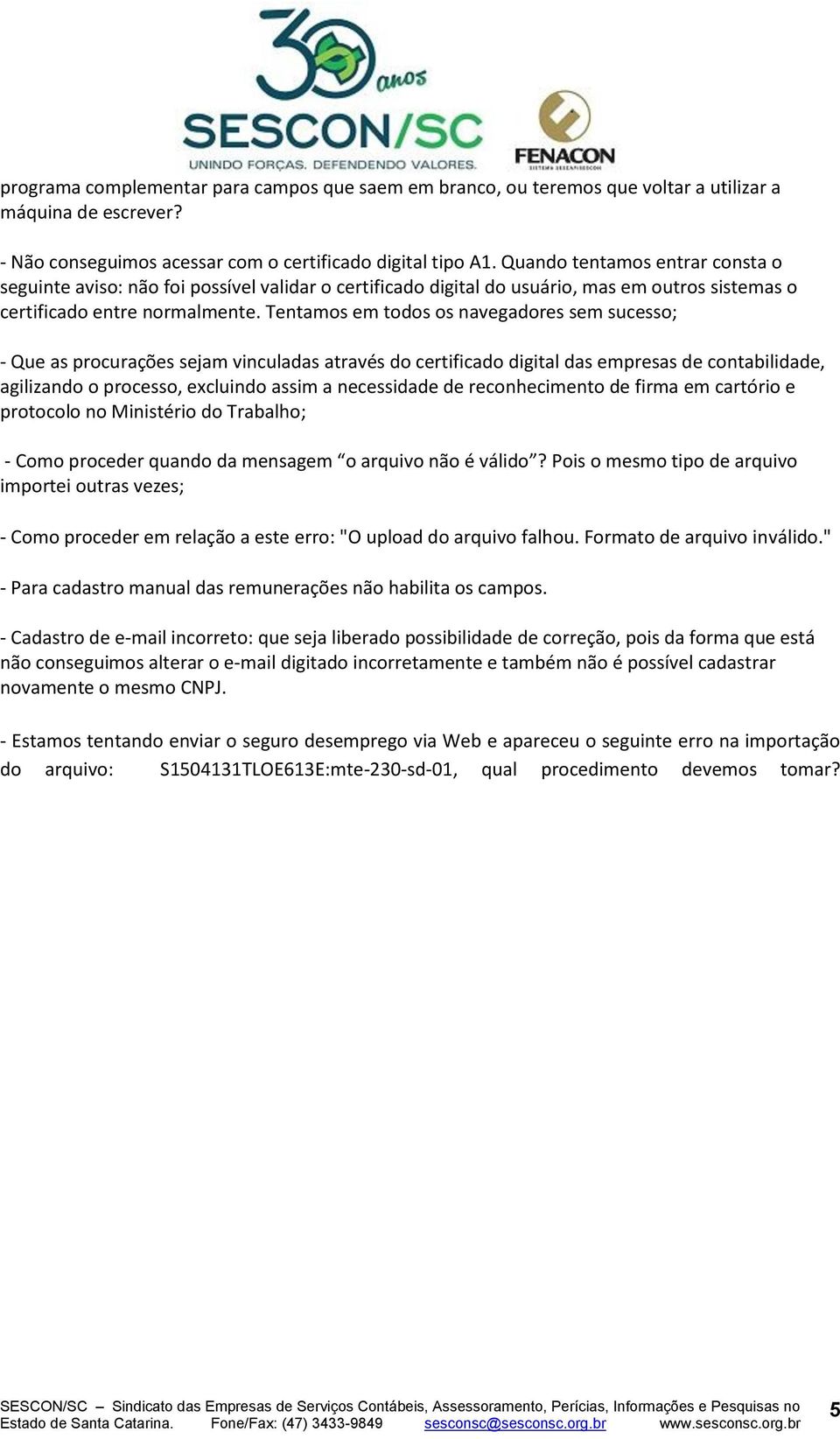 Tentamos em todos os navegadores sem sucesso; - Que as procurações sejam vinculadas através do certificado digital das empresas de contabilidade, agilizando o processo, excluindo assim a necessidade