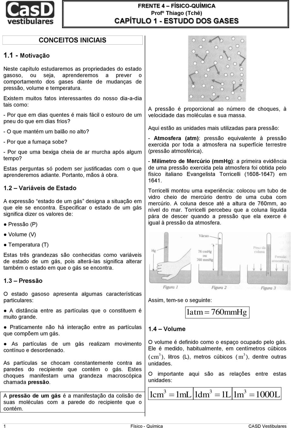 Existem muitos fatos iteressates do osso dia-a-dia tais como: - Por que em dias quetes é mais fácil o estouro de um peu do que em dias frios? - O que matém um balão o alto? - Por que a fumaça sobe?