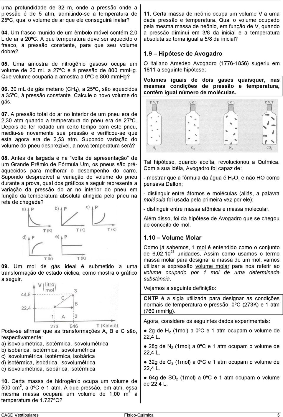 Uma amostra de itrogêio gasoso ocupa um volume de 0 ml a 7ºC e à pressão de 800 mmhg. Que volume ocuparia a amostra a 0ºC e 800 mmhg? 06.