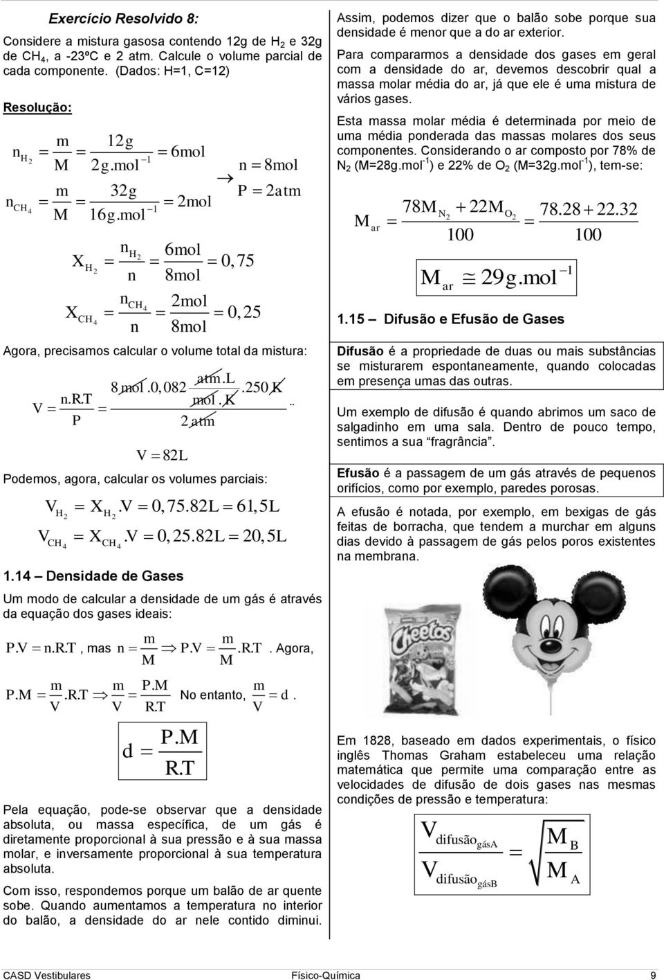 V 0, 75.8L 61,5 L H H V X. V 0, 5.8L 0,5L CH CH 4 4 1.14 Desidade de Gases Um modo de calcular a desidade de um gás é através da equação dos gases ideais: m m PV.. RT., mas PV.. RT. M M. Agora,. P. M m.