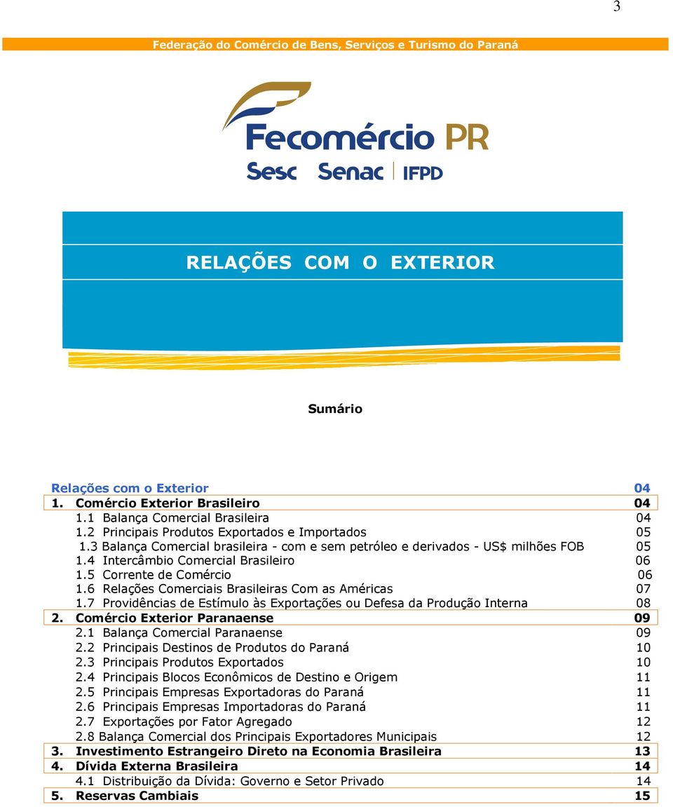 6 Relações Comerciais Brasileiras Com as Américas 07 1.7 Providências de Estímulo às Exportações ou Defesa da Produção Interna 08 2. Comércio Exterior Paranaense 09 2.