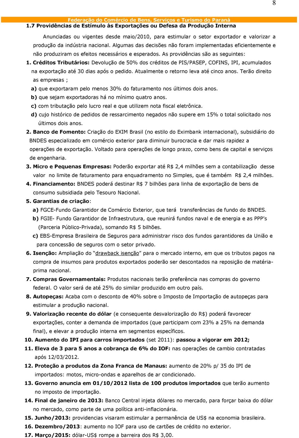 Créditos Tributários: Devolução de 50% dos créditos de PIS/PASEP, COFINS, IPI, acumulados na exportação até 30 dias após o pedido. Atualmente o retorno leva até cinco anos.