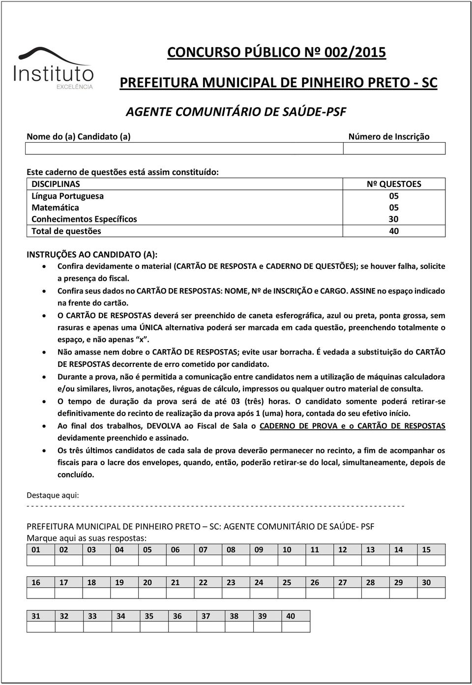 DE QUESTÕES); se houver falha, solicite a presença do fiscal. Confira seus dados no CARTÃO DE RESPOSTAS: NOME, Nº de INSCRIÇÃO e CARGO. ASSINE no espaço indicado na frente do cartão.